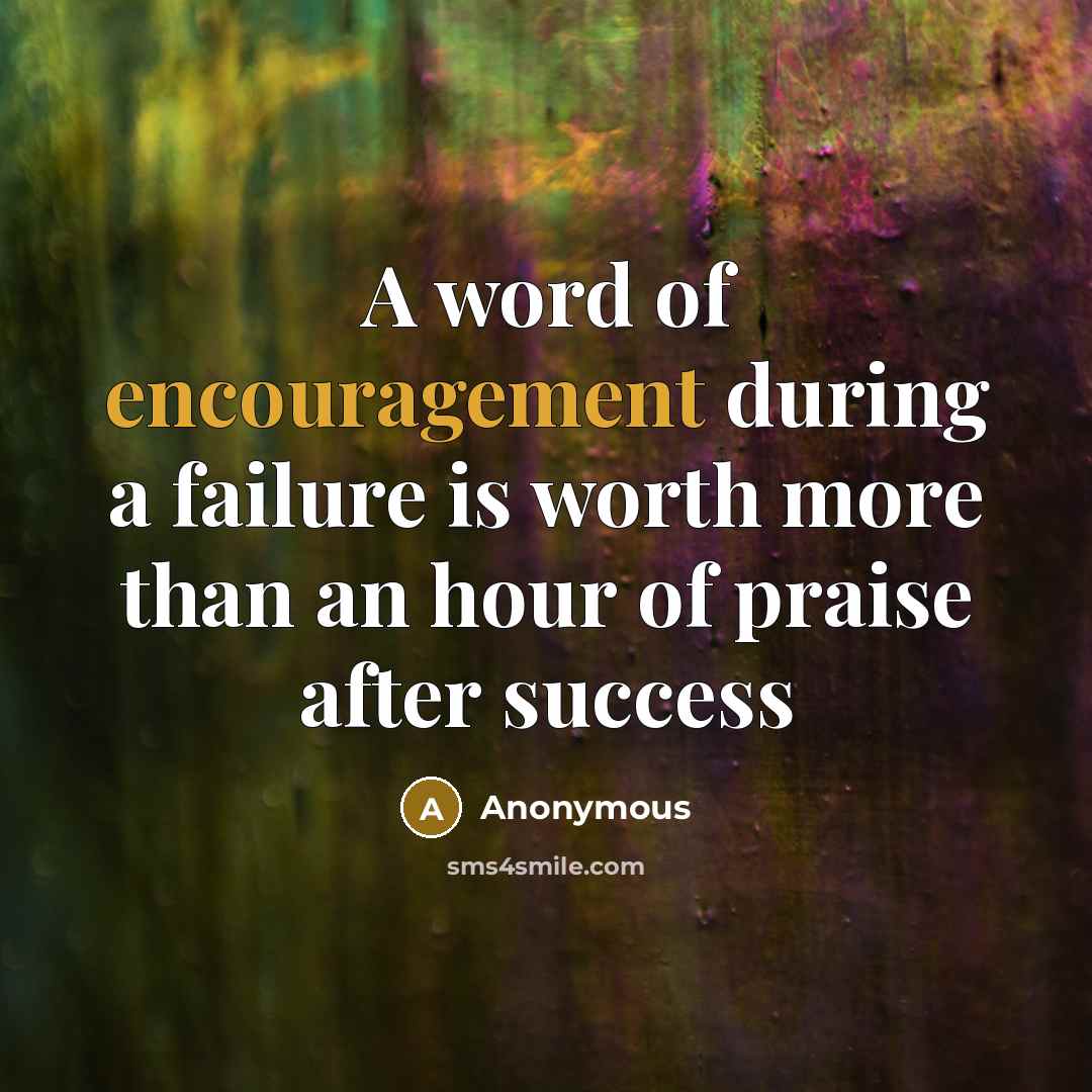 “A word of encouragement during a failure is worth more…” quote by Anonymous
