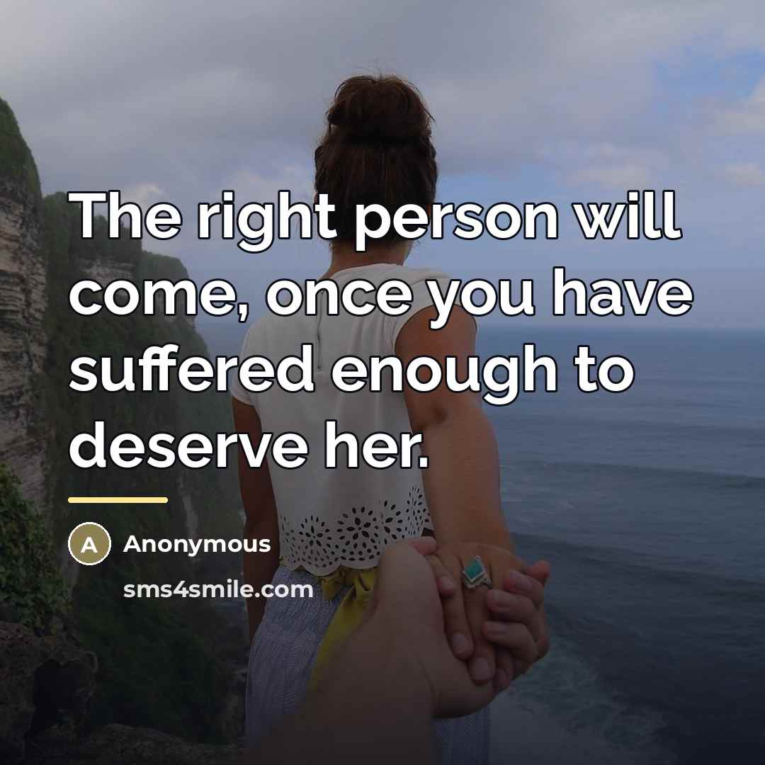 “The right person will come, once you have suffered enough…” quote by Anonymous