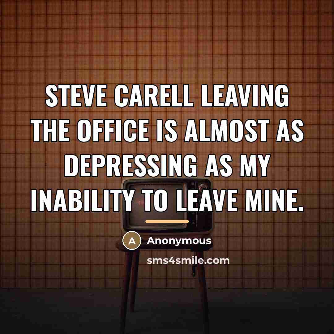 “Steve Carell leaving The Office is almost as depressing as…” quote by Anonymous