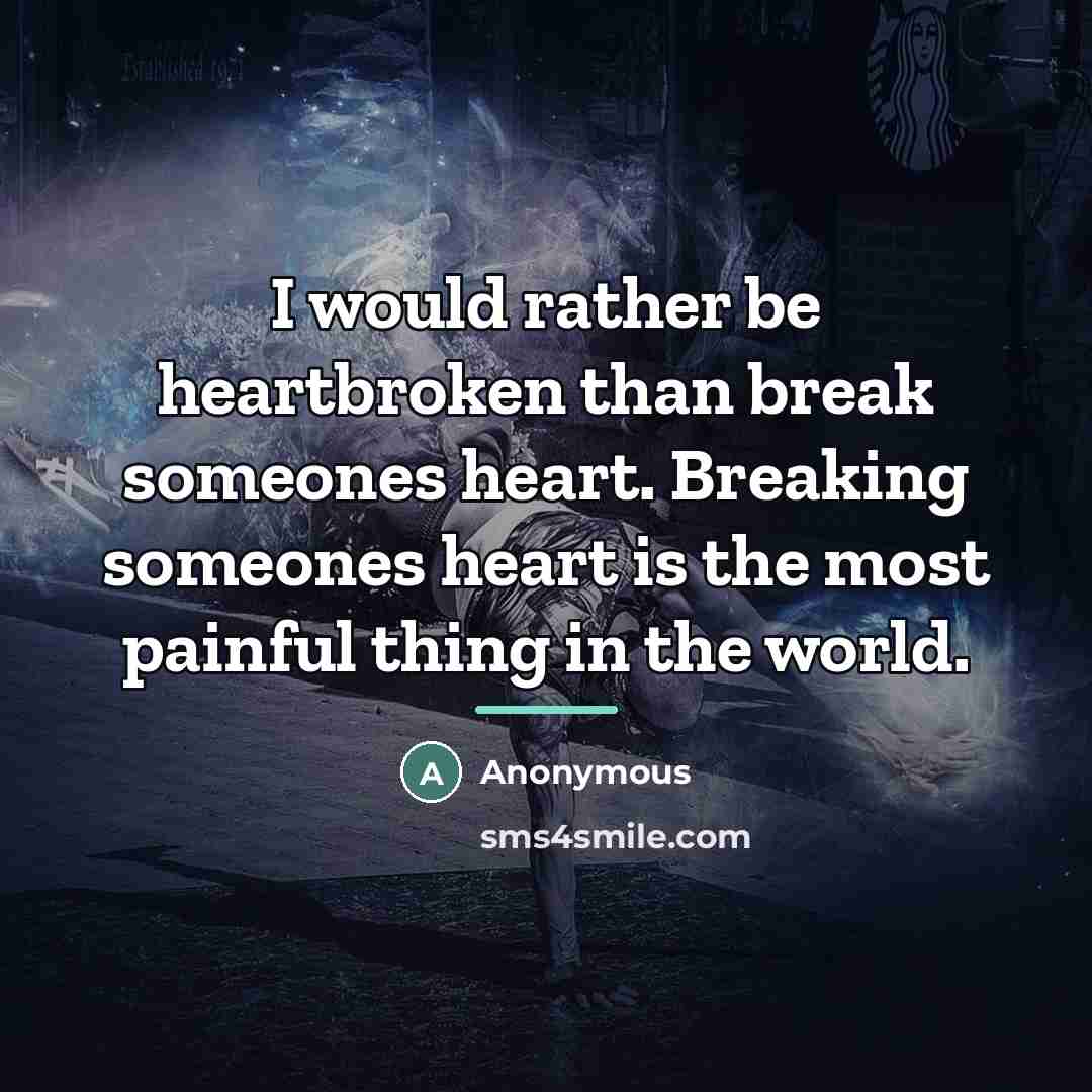 “I would rather be heartbroken than break someones heart. Breaking…” quote by Anonymous