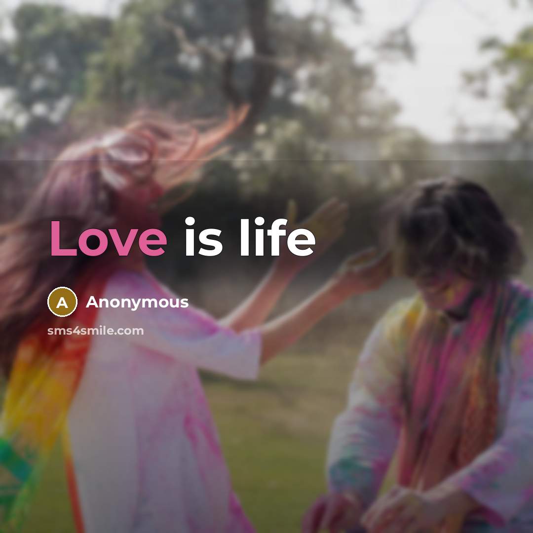 “Love is life…” quote by Anonymous