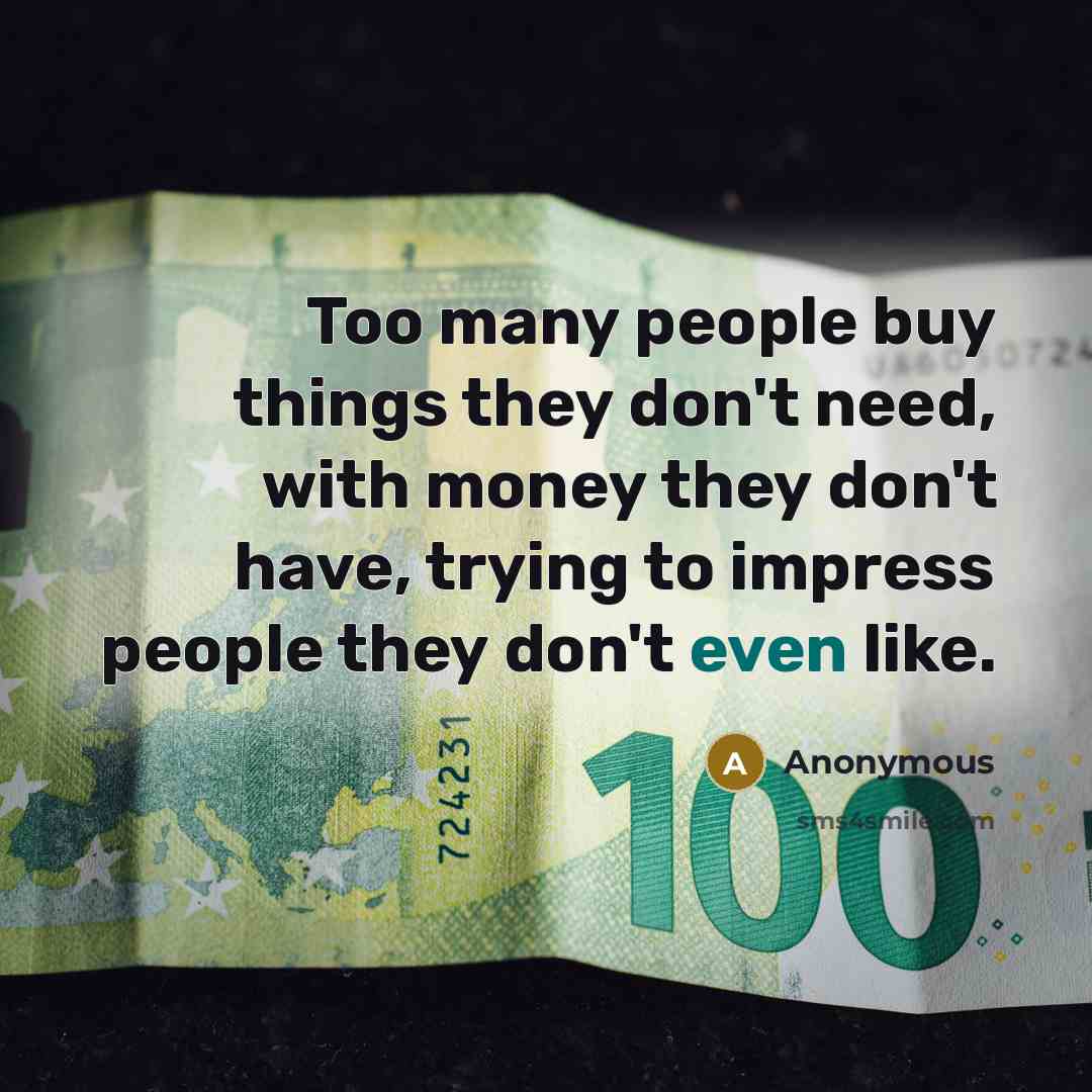 “Too many people buy things they don't need, with money…” quote by Anonymous