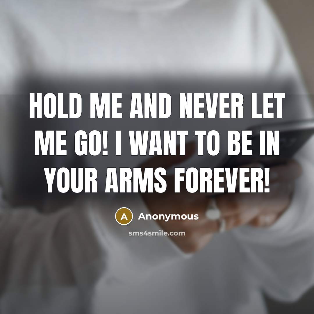 “Hold me and never let me go! I want to be in your arms forever!” quote by Anonymous