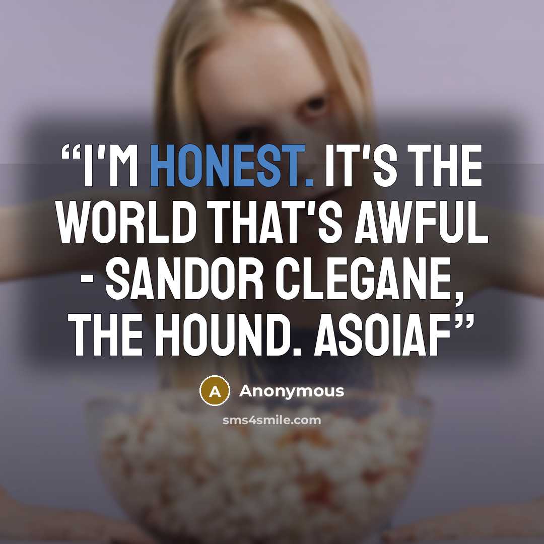 “I'm honest. It's the world that's awful - Sandor Clegane, The Hound. ASOIAF” quote by Anonymous