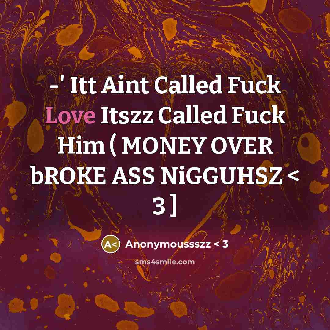 “-' Itt Aint Called Fuck Love Itszz Called Fuck Him ( MONEY OVER bROKE ASS NiGGUHSZ < 3 ]” quote by Anonymoussszz < 3
