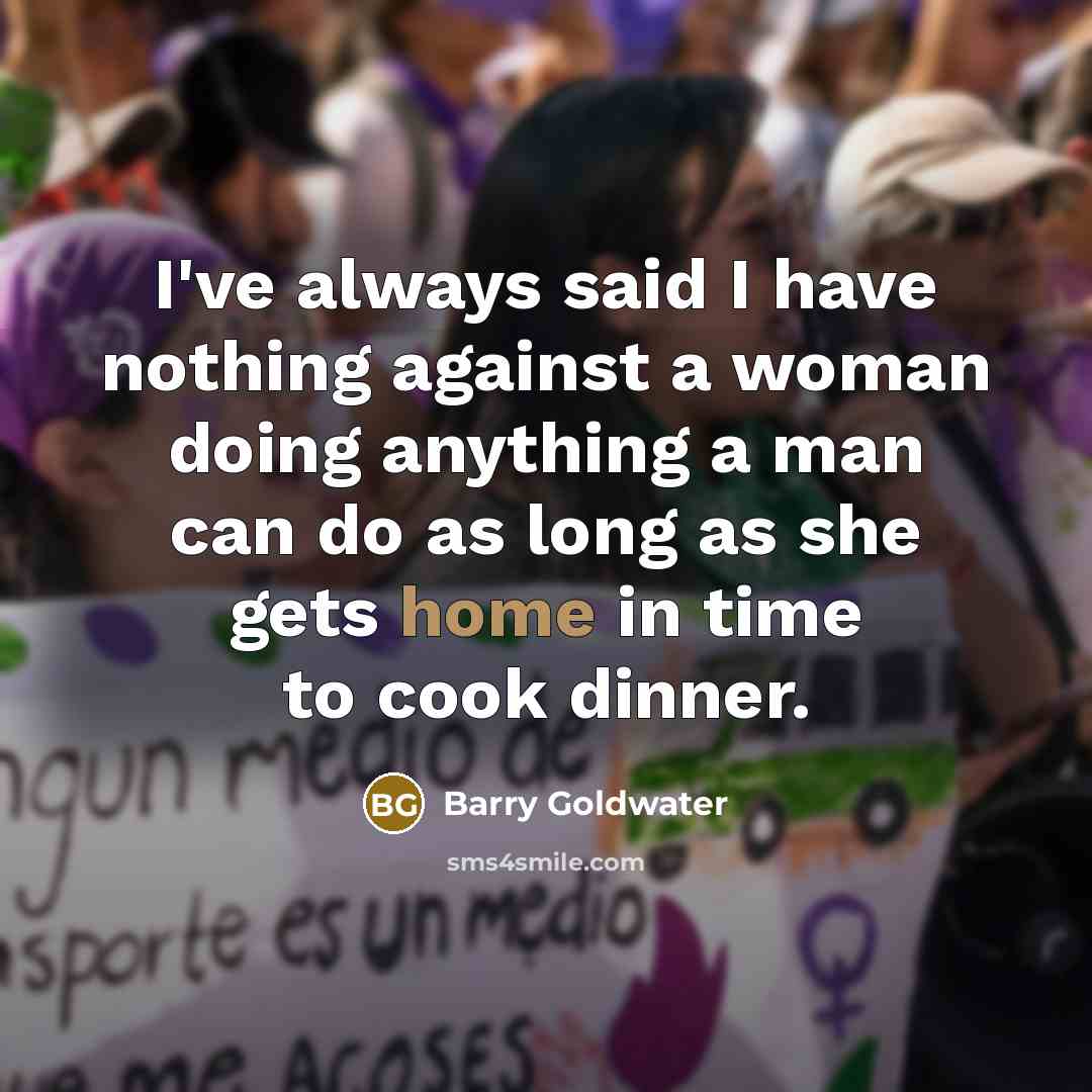 “I've always said I have nothing against a woman doing…” quote by Barry Goldwater