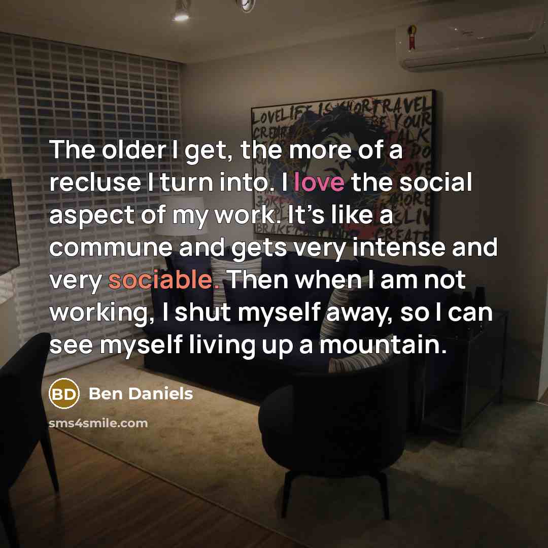 “The older I get, the more of a recluse I…” quote by Ben Daniels
