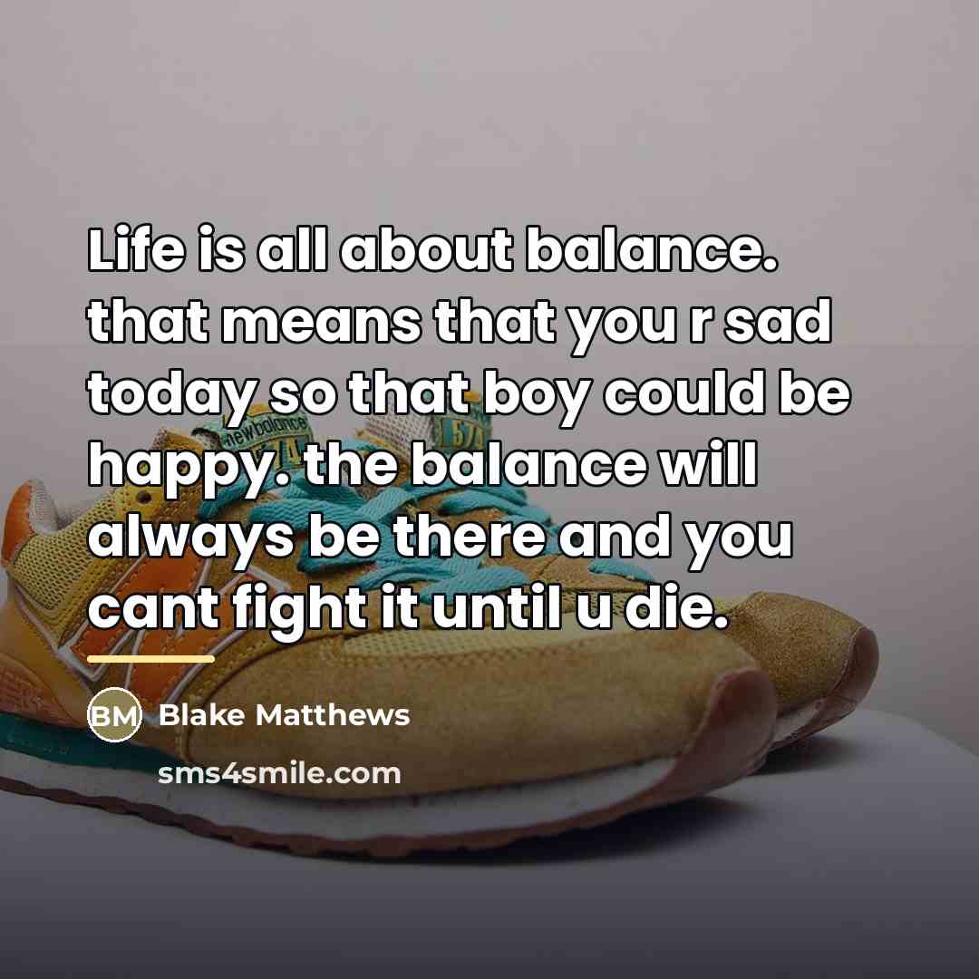 “Life is all about balance. that means that you r…” quote by Blake Matthews