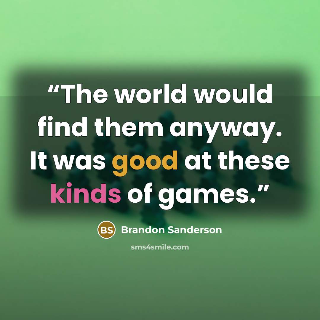 “The world would find them anyway. It was good at these kinds of games.” quote by Brandon Sanderson