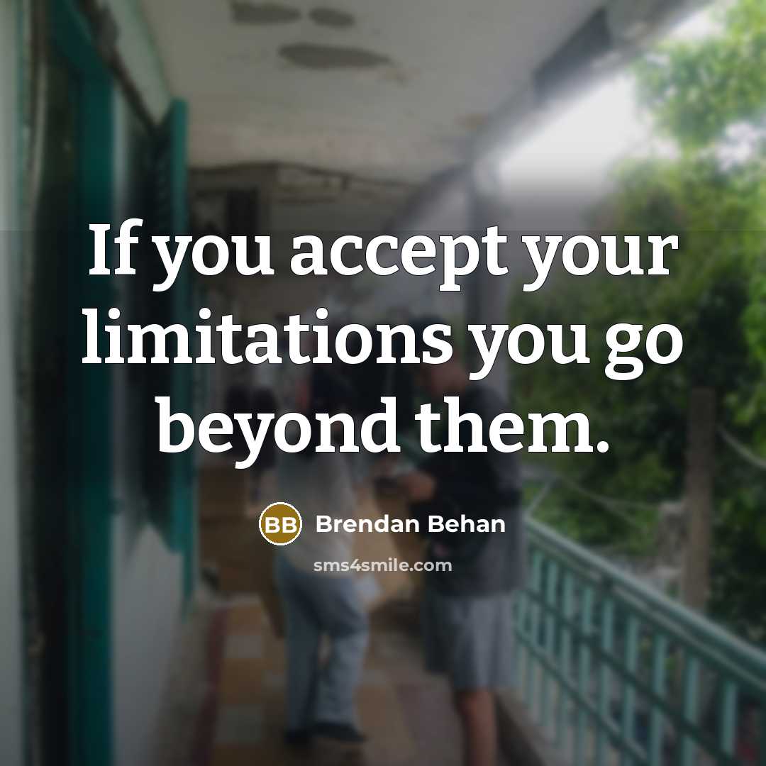 “If you accept your limitations you go beyond them.…” quote by Brendan Behan