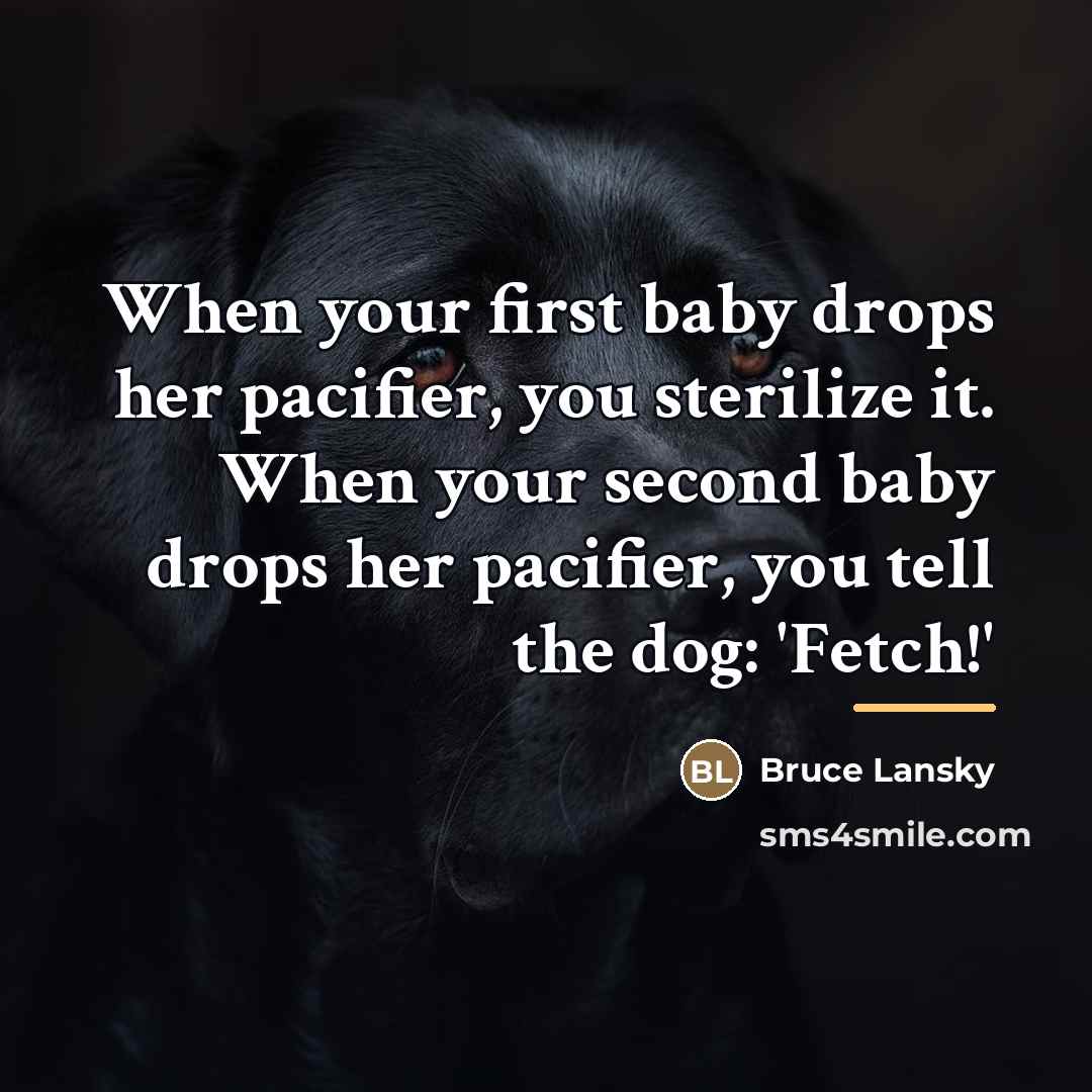 “When your first baby drops her pacifier, you sterilize it.…” quote by Bruce Lansky