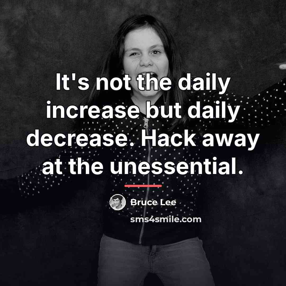 “It's not the daily increase but daily decrease. Hack away…” quote by Bruce Lee