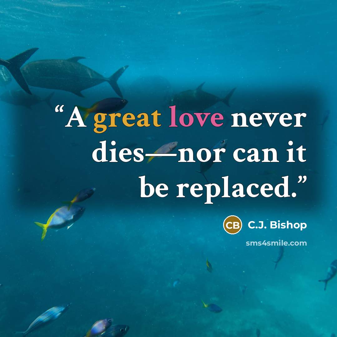 “A great love never dies—nor can it be replaced.” quote by C.J. Bishop