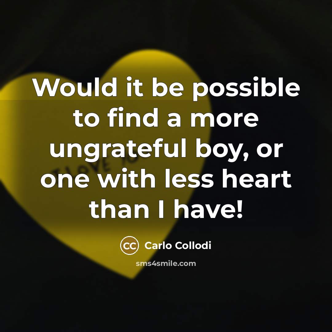 “Would it be possible to find a more ungrateful boy,…” quote by Carlo Collodi