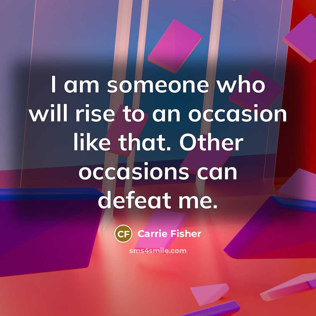 “I am someone who will rise to an occasion like…” quote by Carrie Fisher