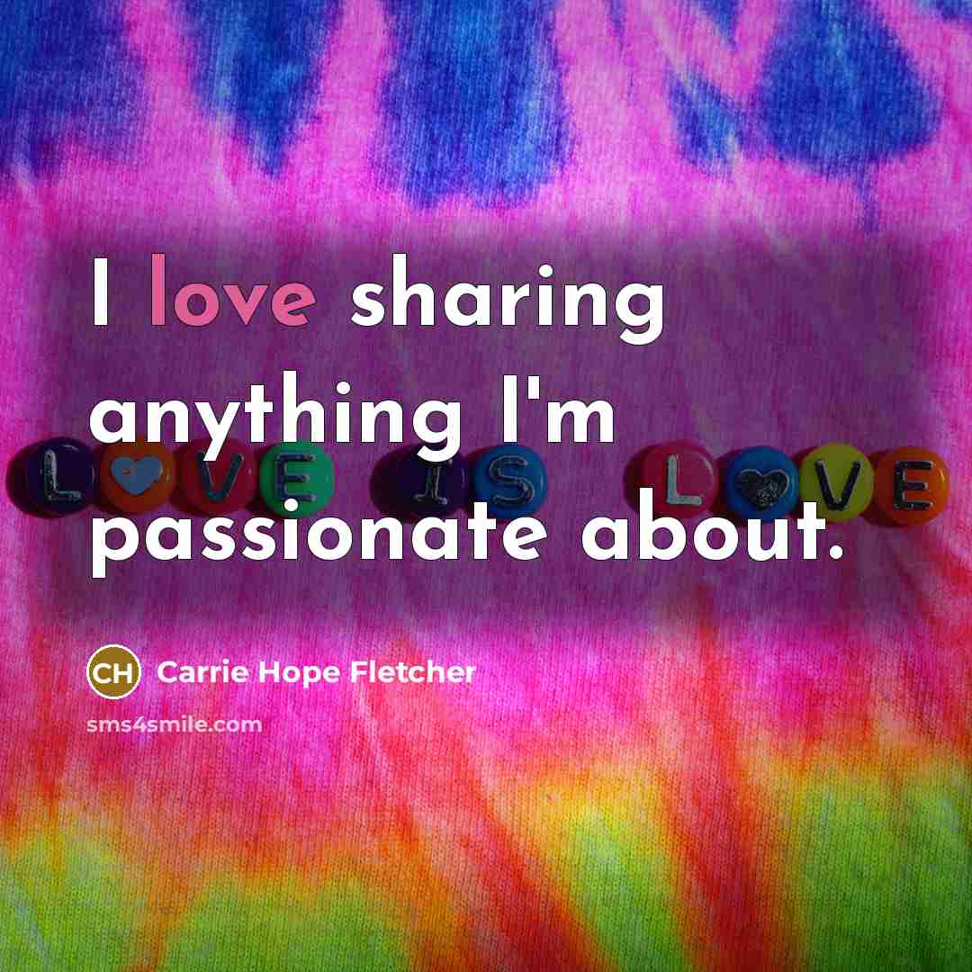“I love sharing anything I'm passionate about.…” quote by Carrie Hope Fletcher