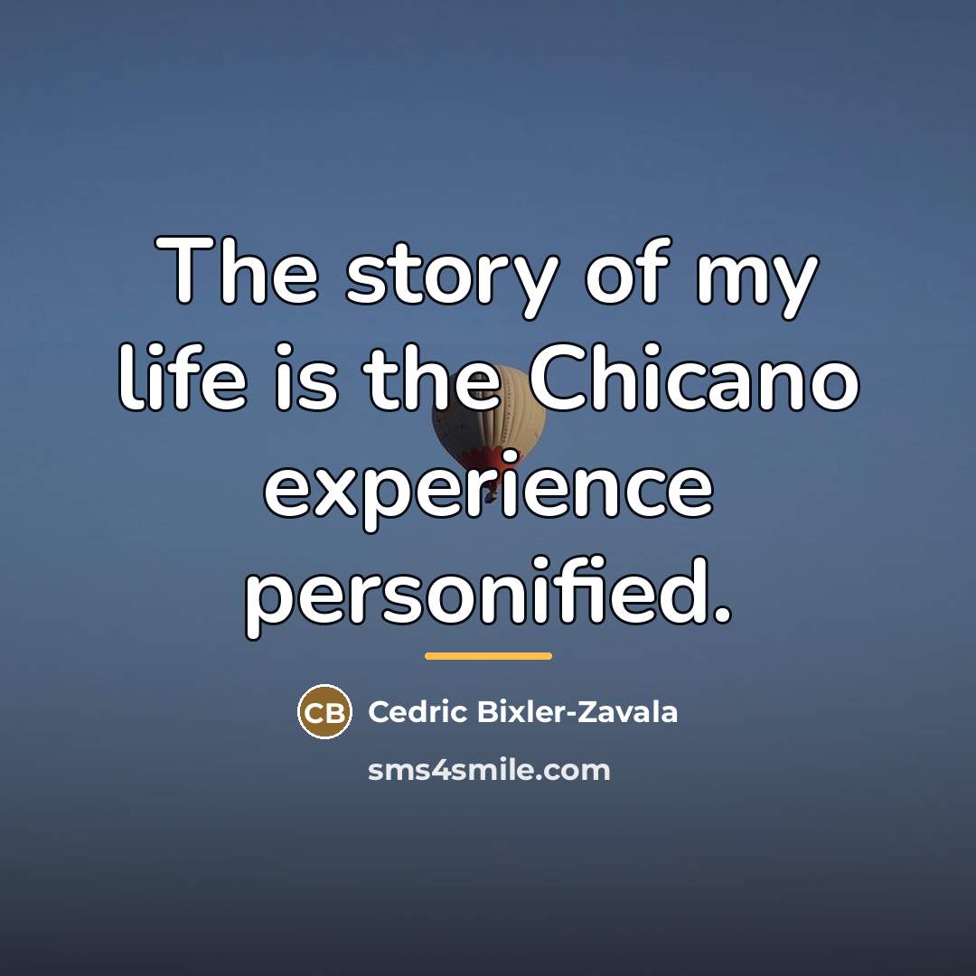 “The story of my life is the Chicano experience personified.…” quote by Cedric Bixler-Zavala