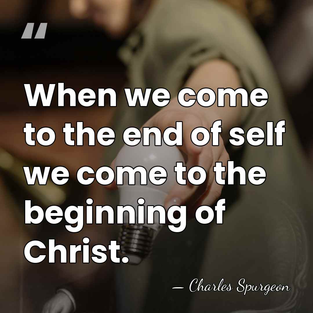 When we come to the end of self we come to the&hellip; - Charles Spurgeon