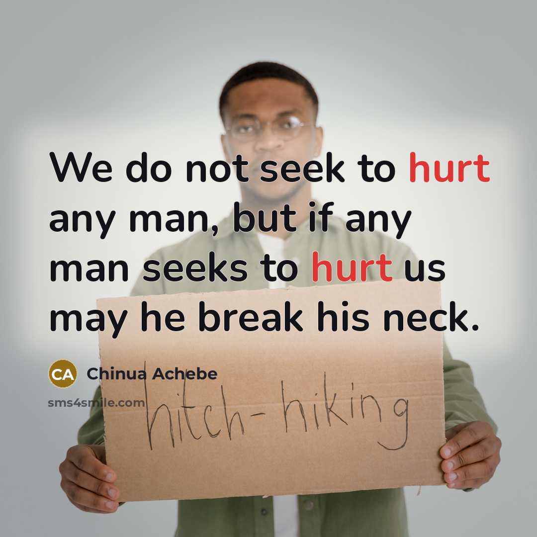 “We do not seek to hurt any man, but if…” quote by Chinua Achebe