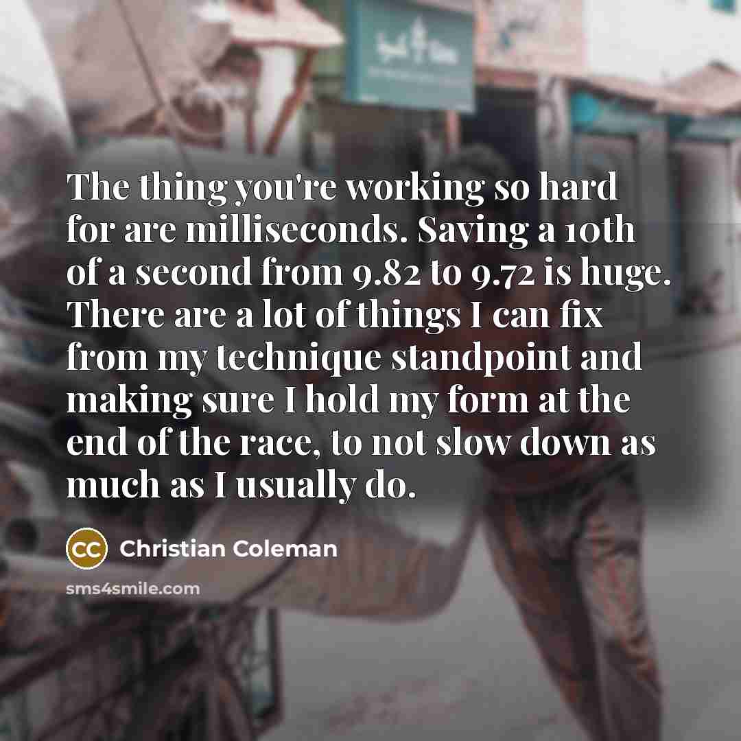 “The thing you're working so hard for are milliseconds. Saving…” quote by Christian Coleman