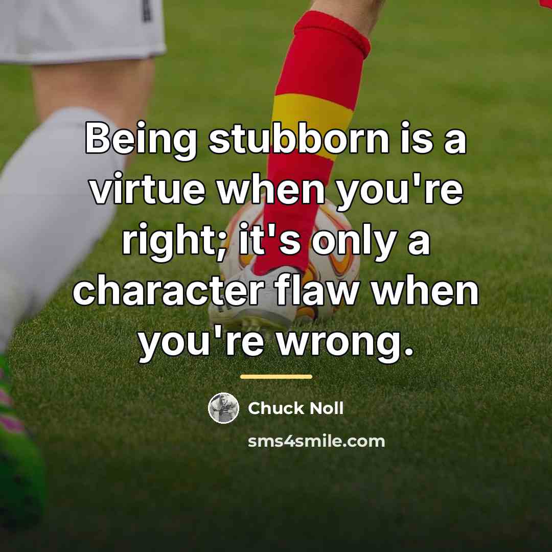 “Being stubborn is a virtue when you're right; it's only…” quote by Chuck Noll