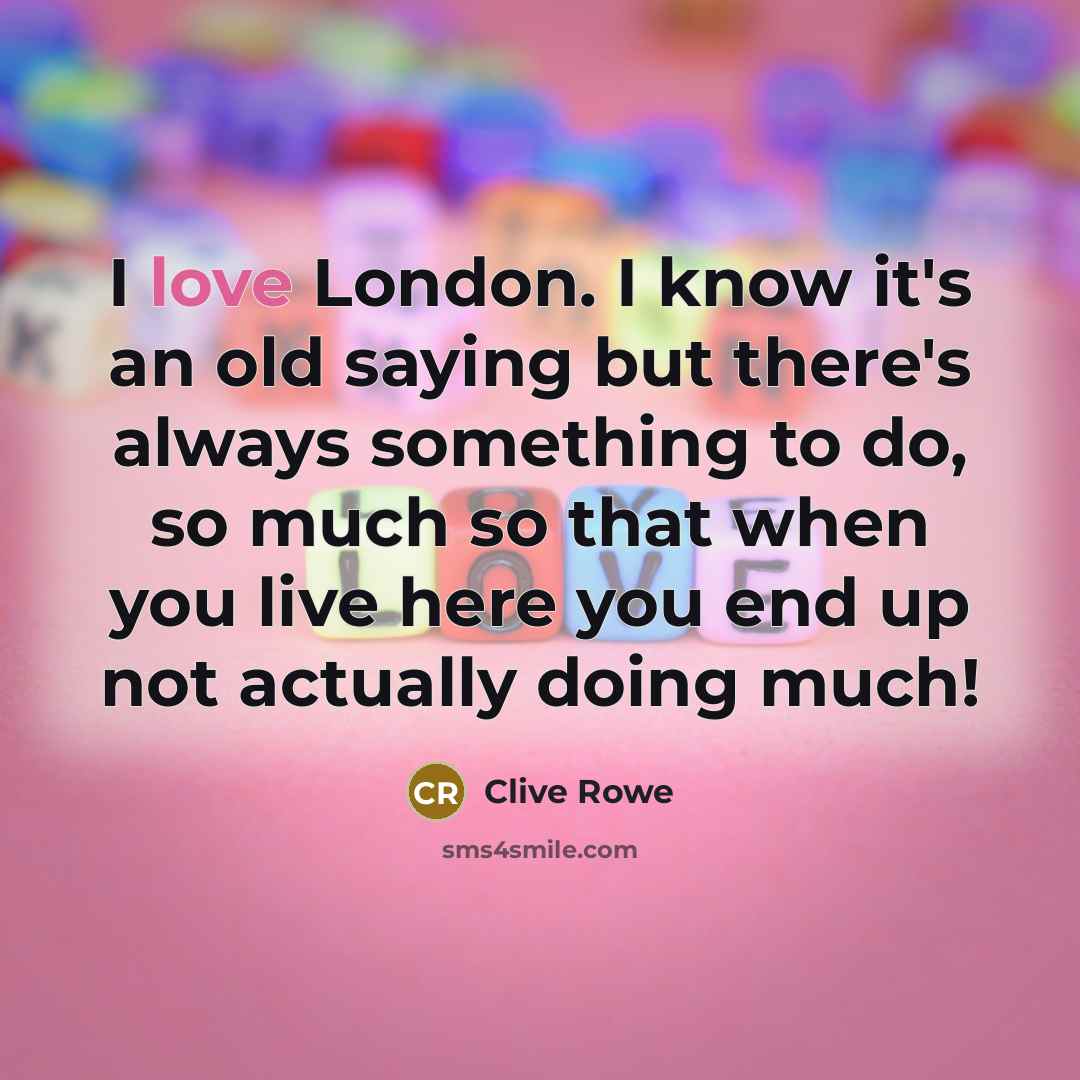 “I love London. I know it's an old saying but…” quote by Clive Rowe