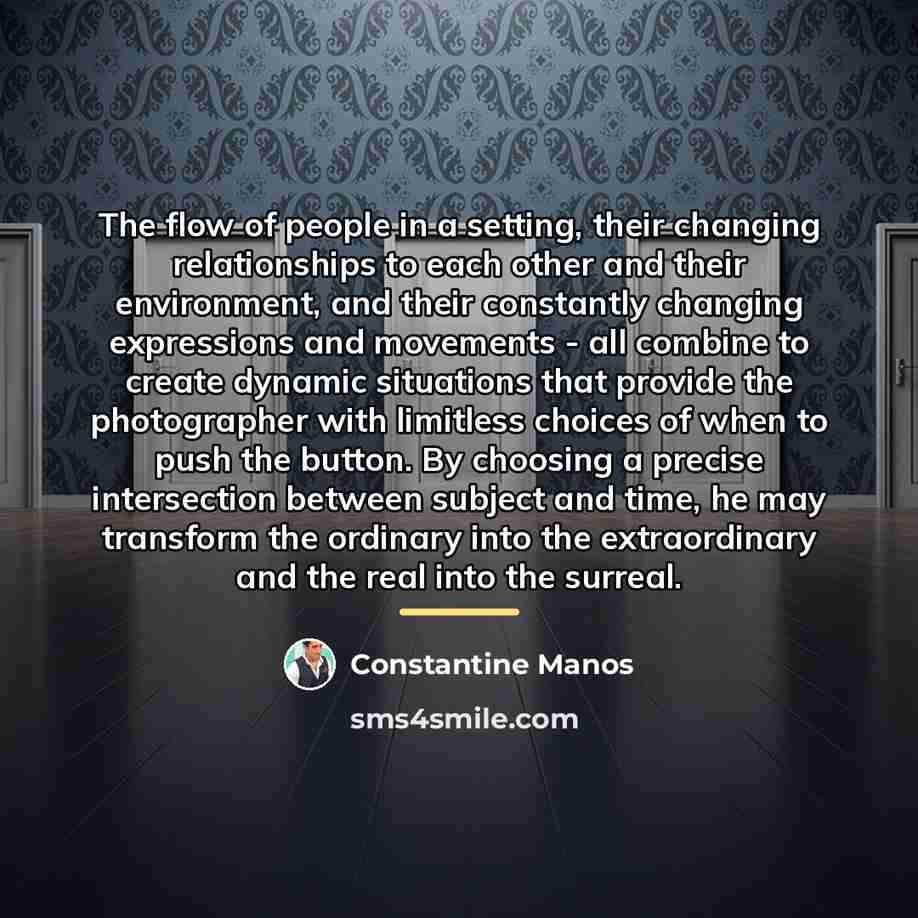 “The flow of people in a setting, their changing relationships…” quote by Constantine Manos