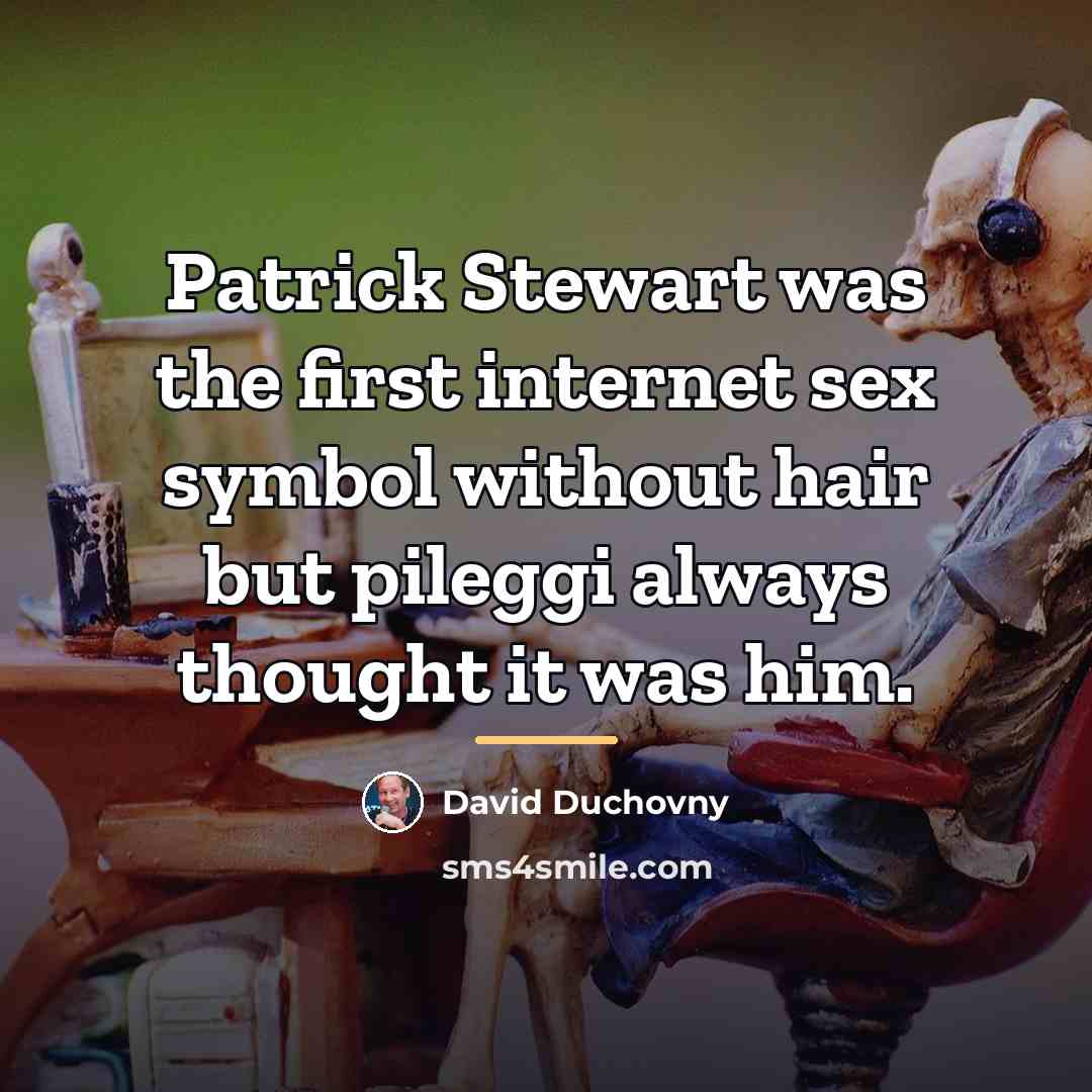 “Patrick Stewart was the first internet sex symbol without hair…” quote by David Duchovny