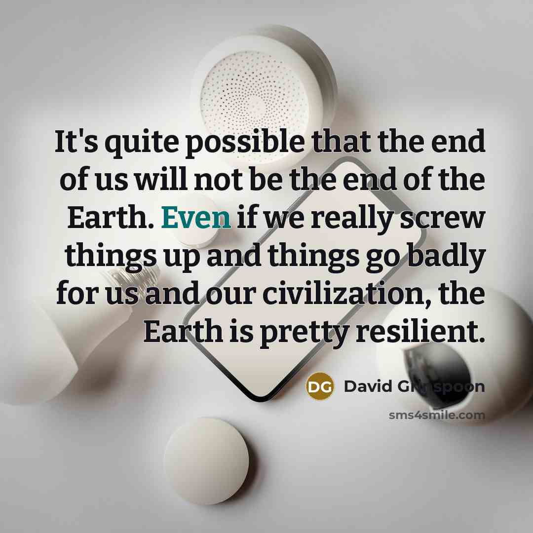 “It's quite possible that the end of us will not…” quote by David Grinspoon