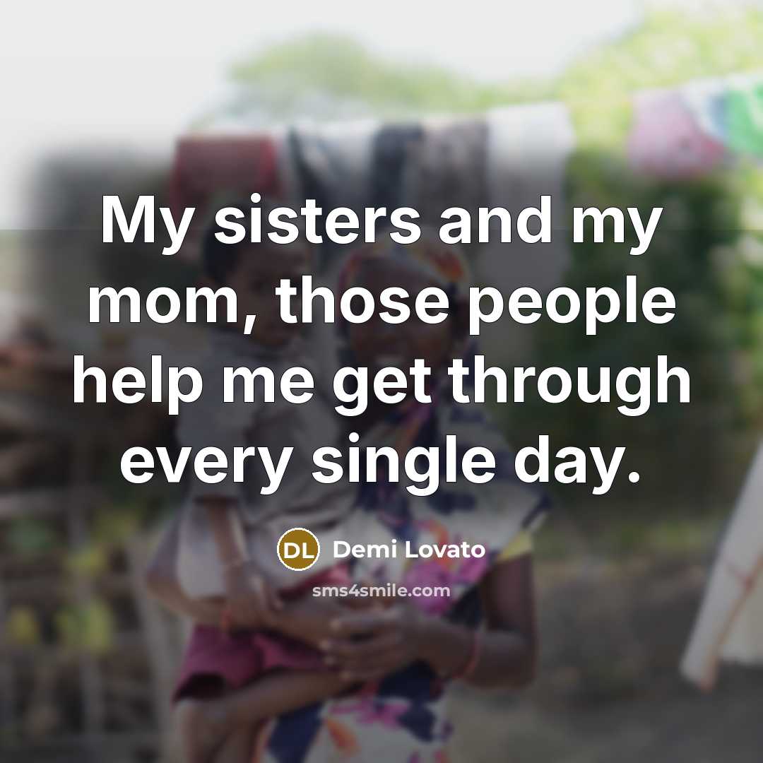 “My sisters and my mom, those people help me get…” quote by Demi Lovato