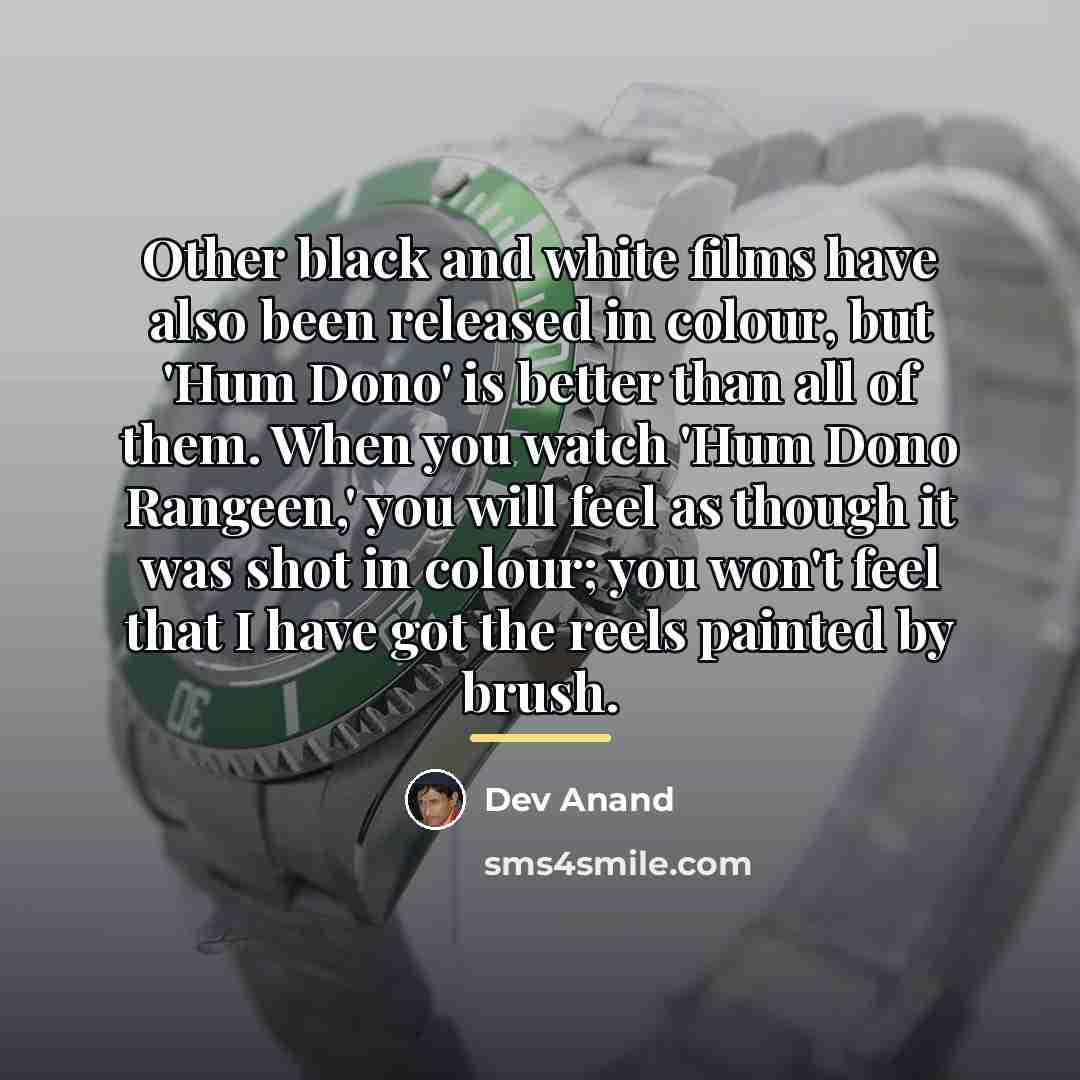 “Other black and white films have also been released in…” quote by Dev Anand