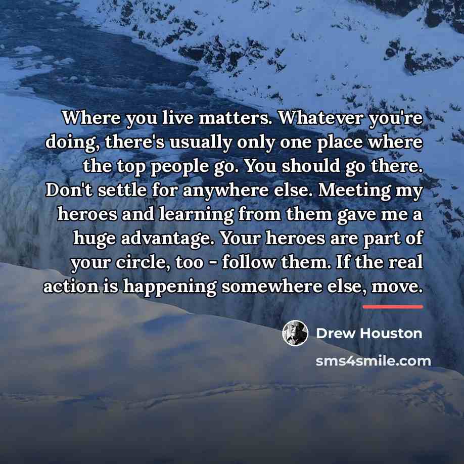 “Where you live matters. Whatever you're doing, there's usually only…” quote by Drew Houston