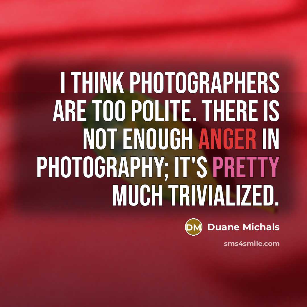 “I think photographers are too polite. There is not enough…” quote by Duane Michals