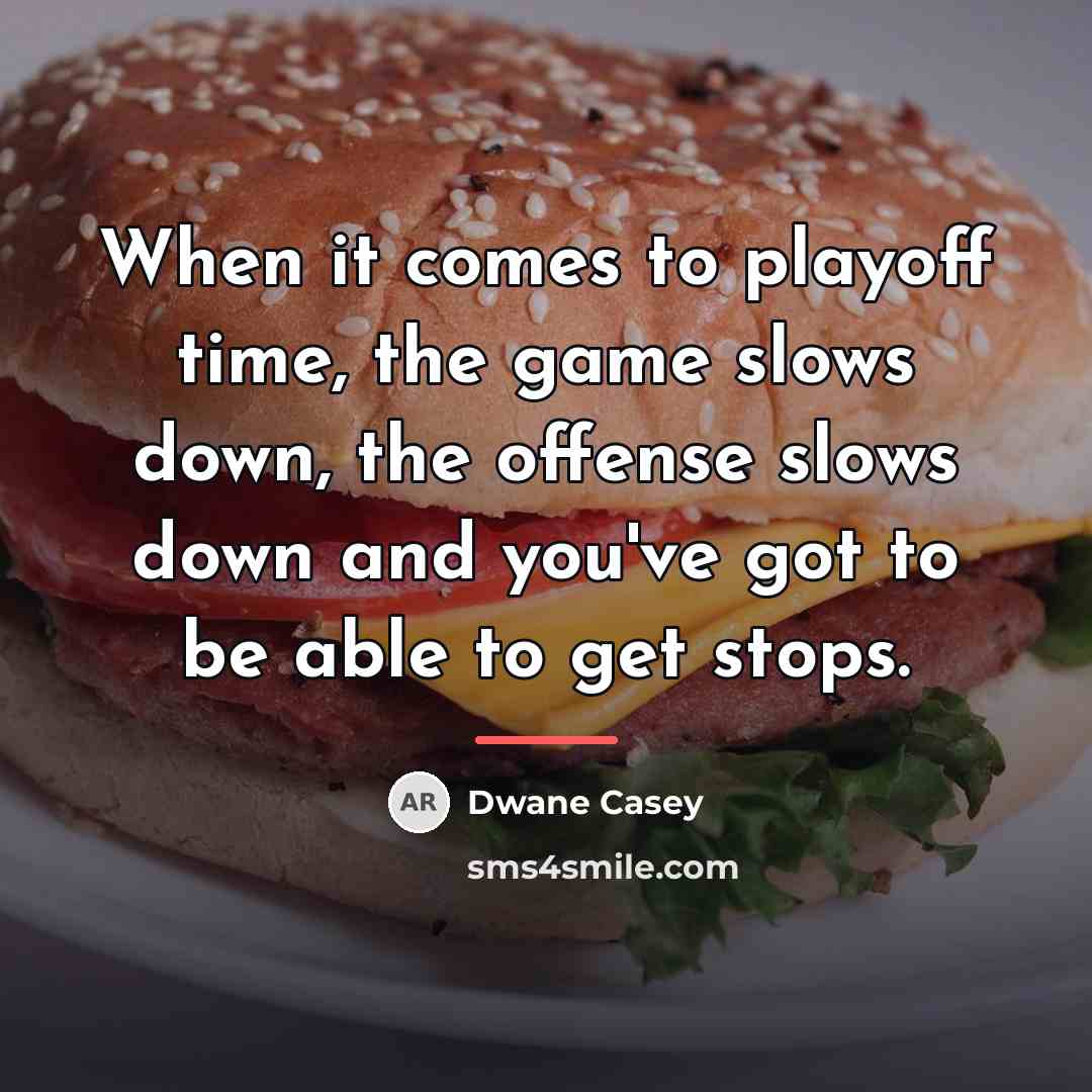 “When it comes to playoff time, the game slows down,…” quote by Dwane Casey