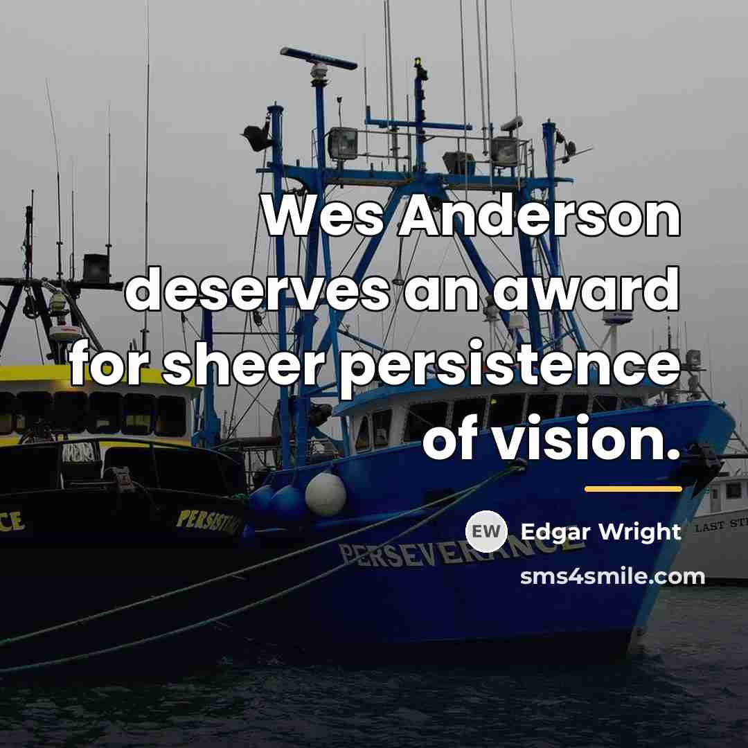 “Wes Anderson deserves an award for sheer persistence of vision.…” quote by Edgar Wright