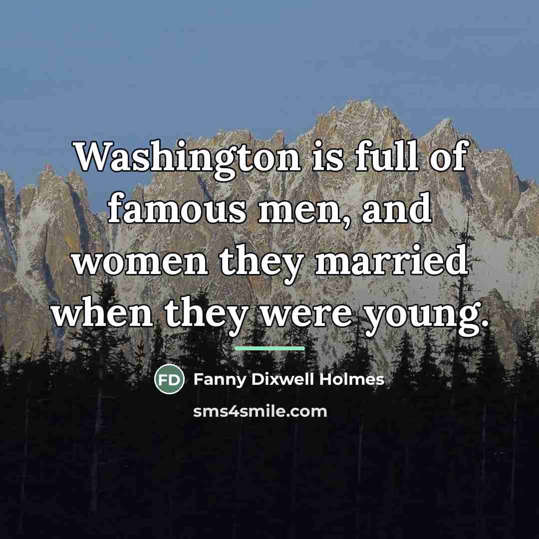 “Washington is full of famous men, and women they married…” quote by Fanny Dixwell Holmes