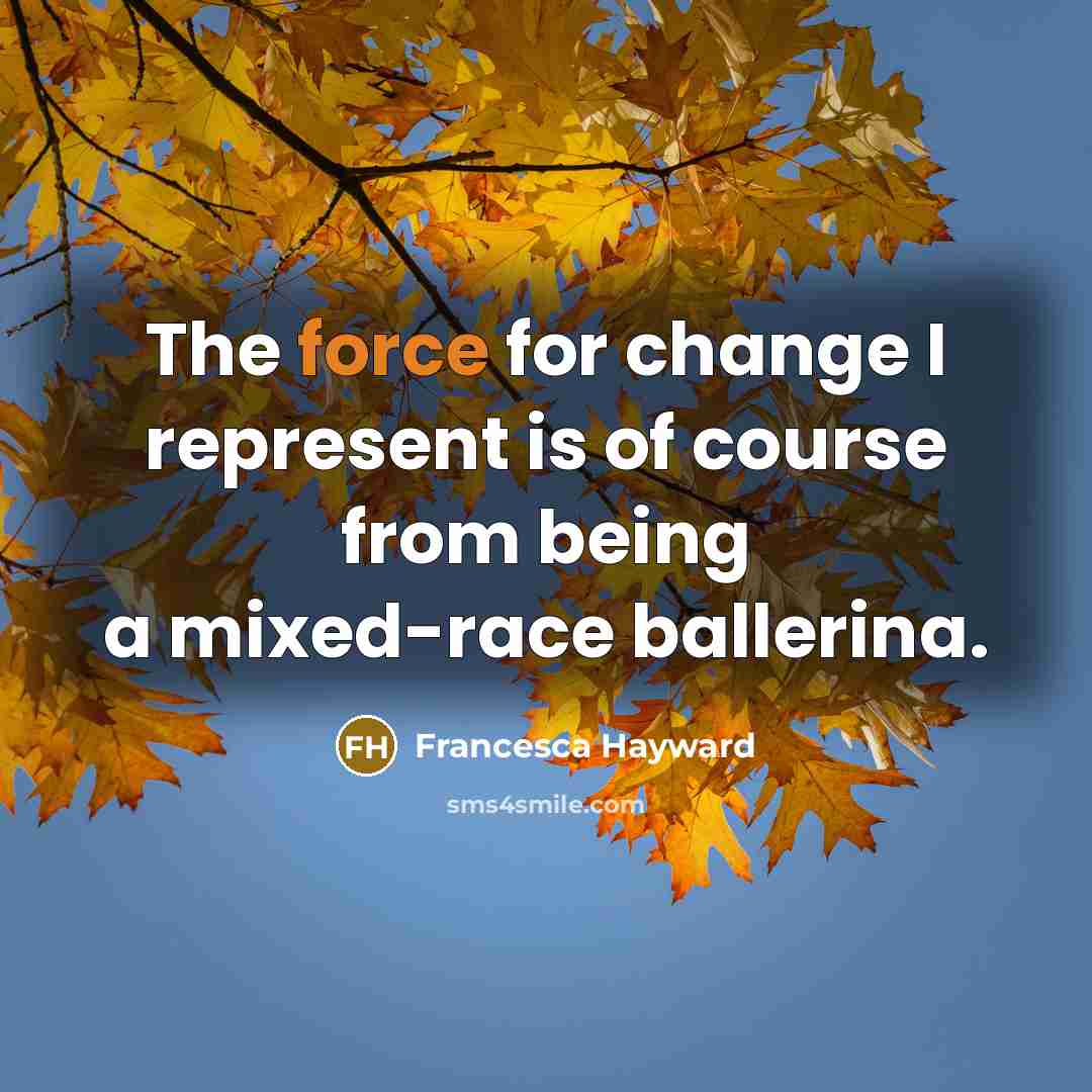 “The force for change I represent is of course from…” quote by Francesca Hayward