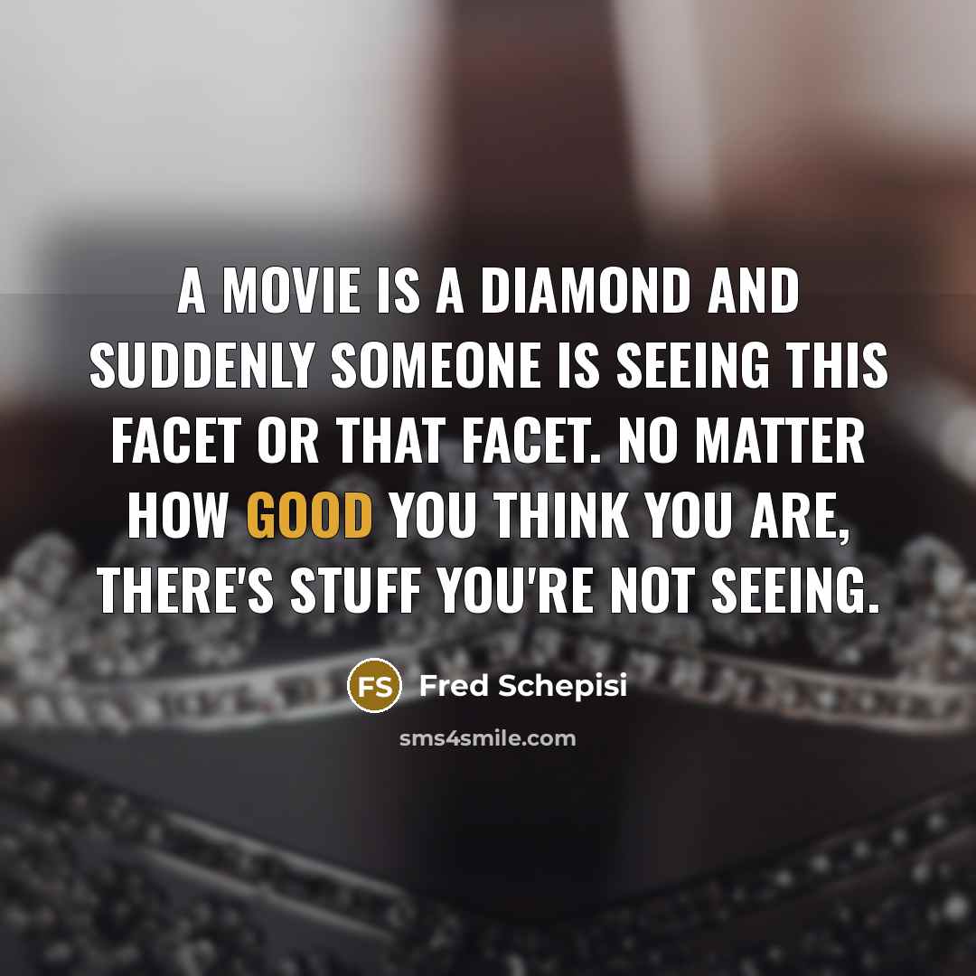 “A movie is a diamond and suddenly someone is seeing…” quote by Fred Schepisi