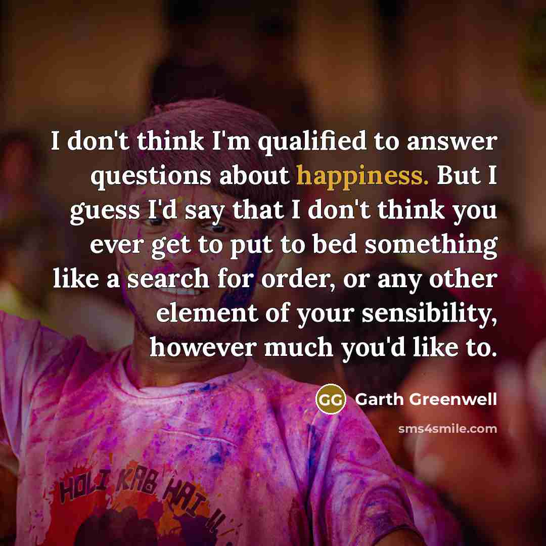 “I don't think I'm qualified to answer questions about happiness.…” quote by Garth Greenwell