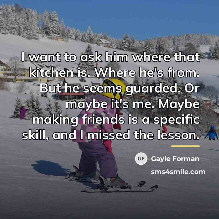 “I want to ask him where that kitchen is. Where…” quote by Gayle Forman