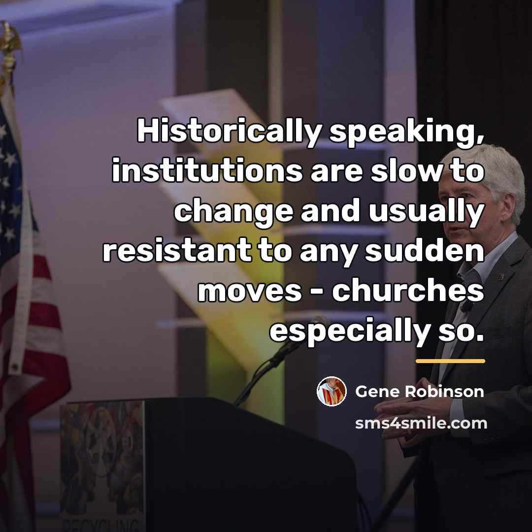 “Historically speaking, institutions are slow to change and usually resistant…” quote by Gene Robinson