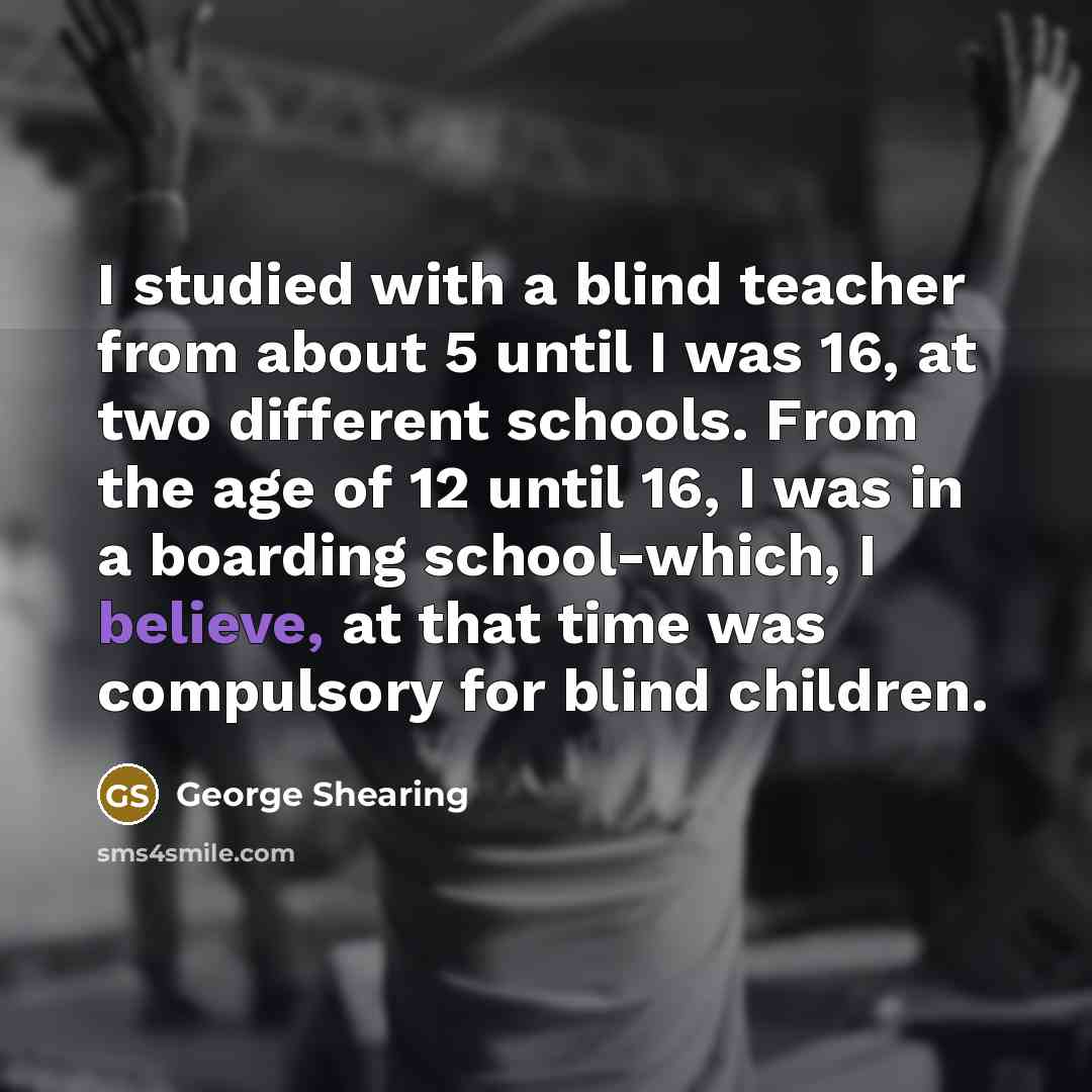 “I studied with a blind teacher from about 5 until…” quote by George Shearing