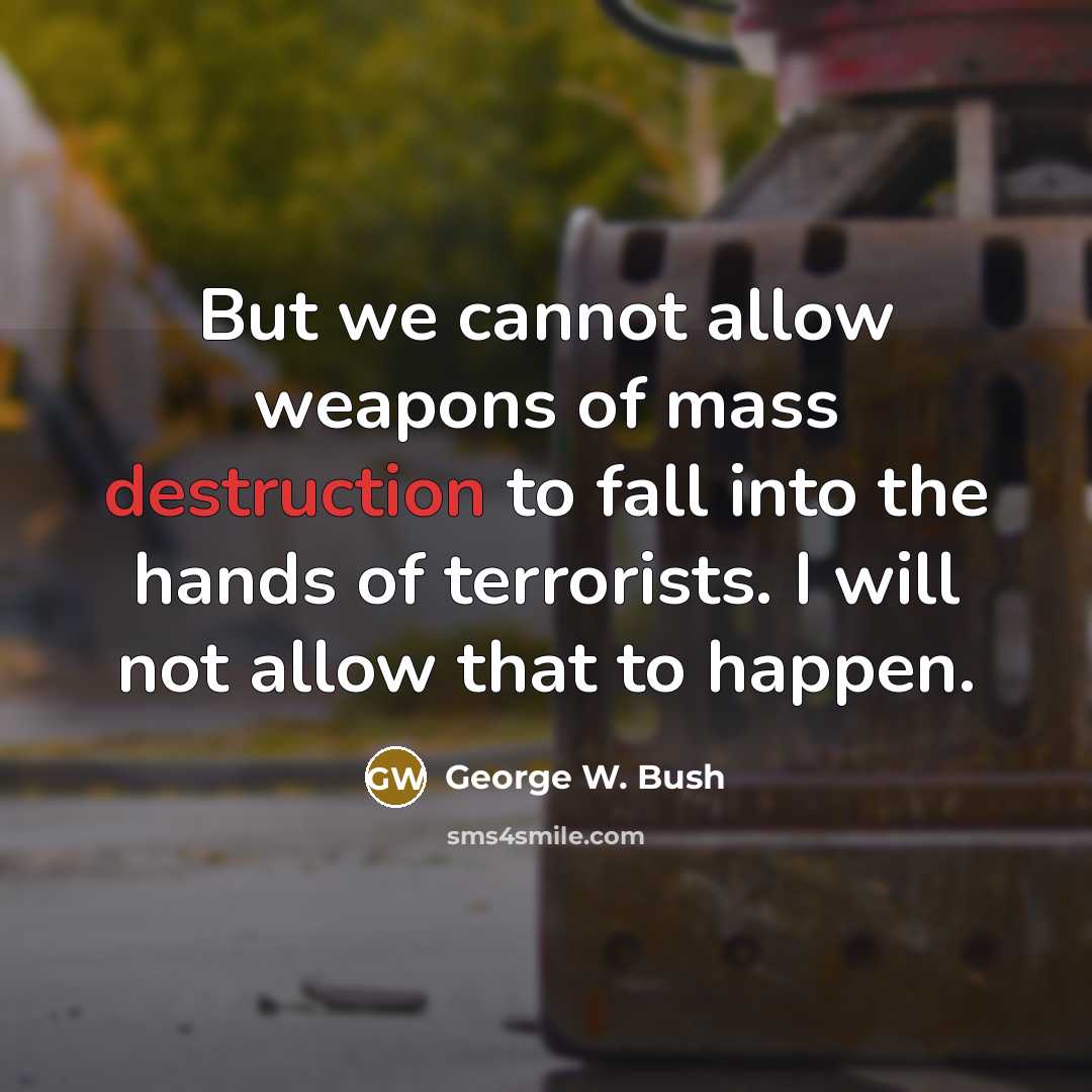 “But we cannot allow weapons of mass destruction to fall…” quote by George W. Bush