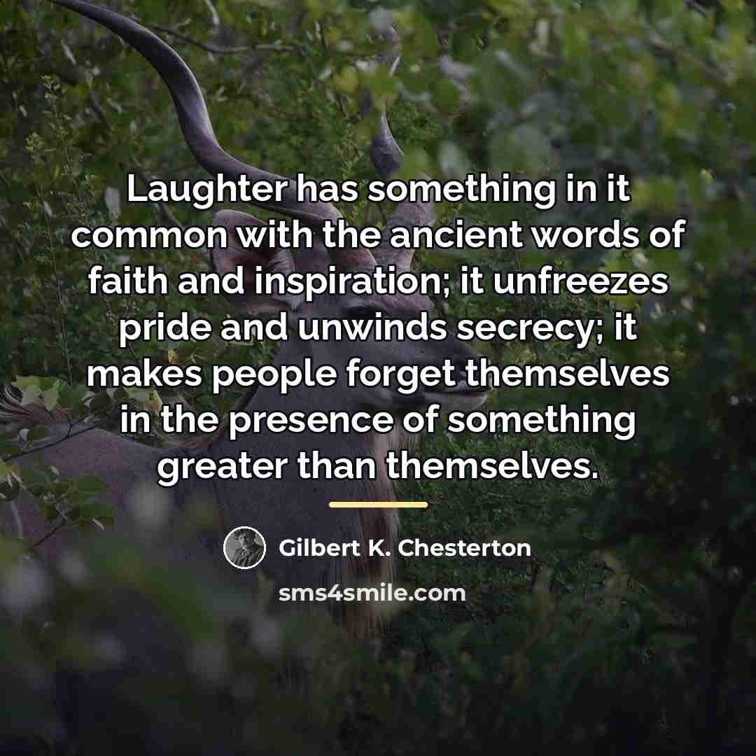 “Laughter has something in it common with the ancient words…” quote by Gilbert K. Chesterton