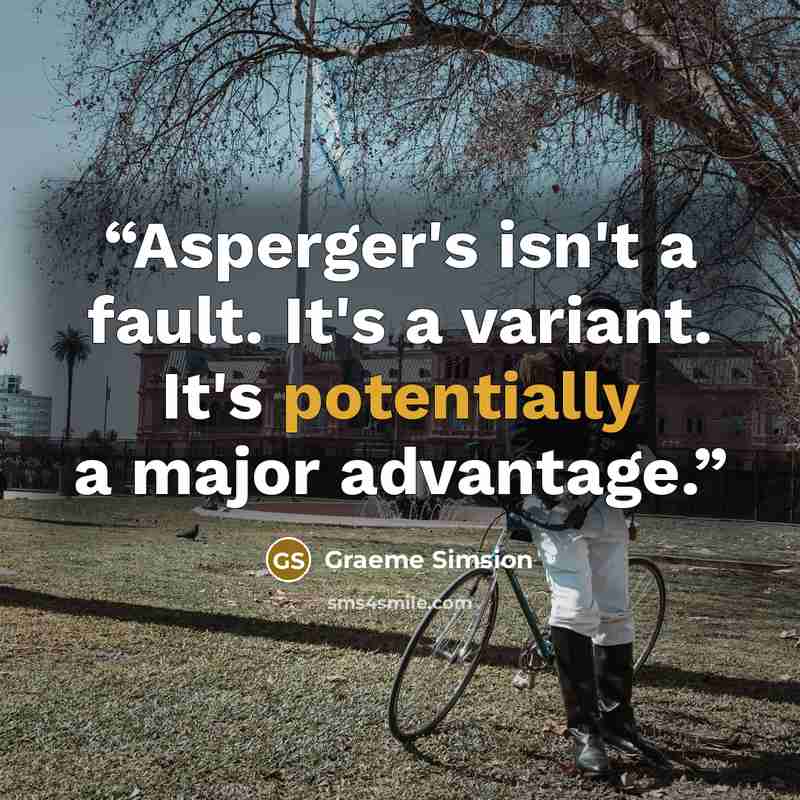 “Asperger's isn't a fault. It's a variant. It's potentially a major advantage.” quote by Graeme Simsion