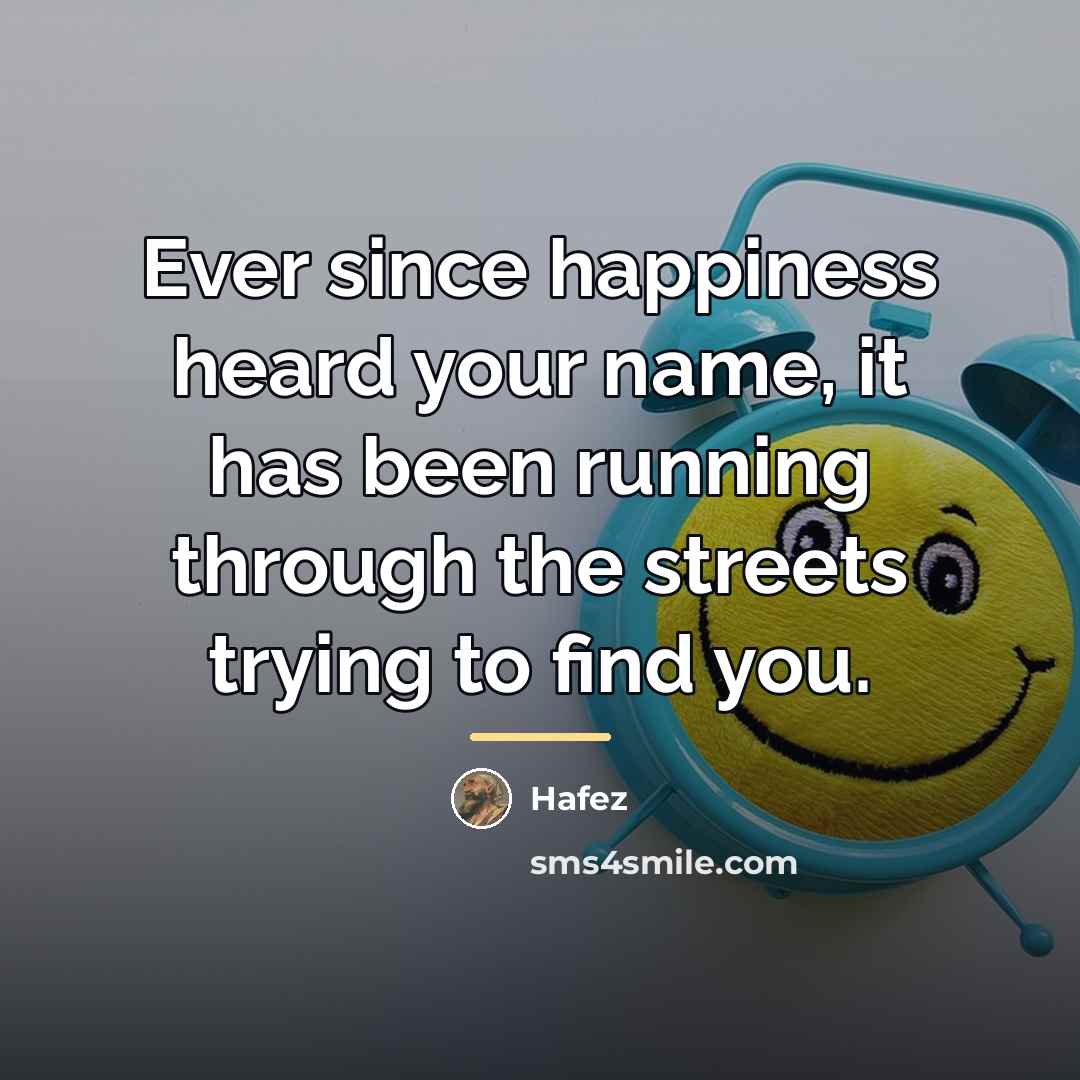 “Ever since happiness heard your name, it has been running…” quote by Hafez