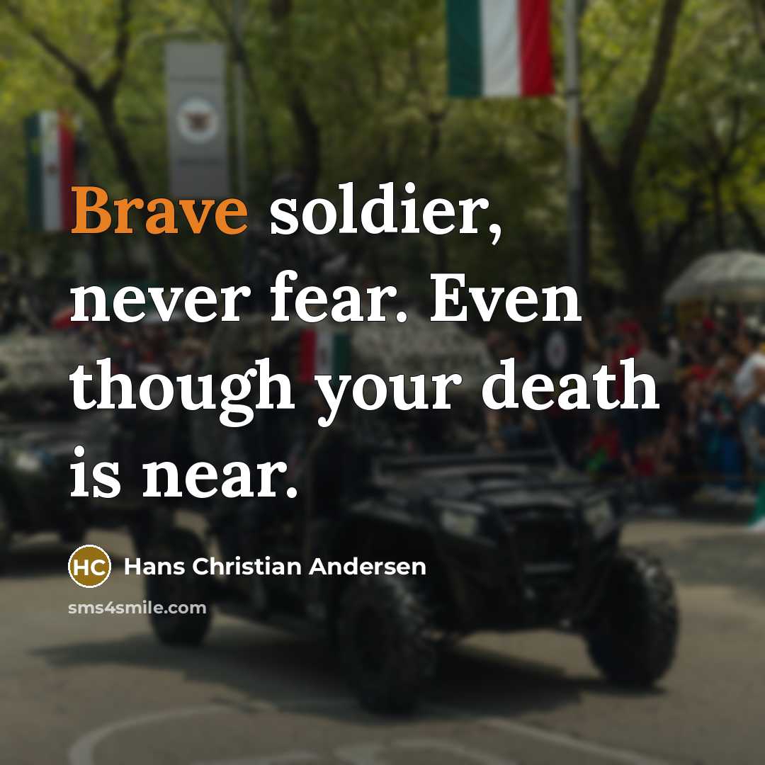 “Brave soldier, never fear. Even though your death is near.…” quote by Hans Christian Andersen