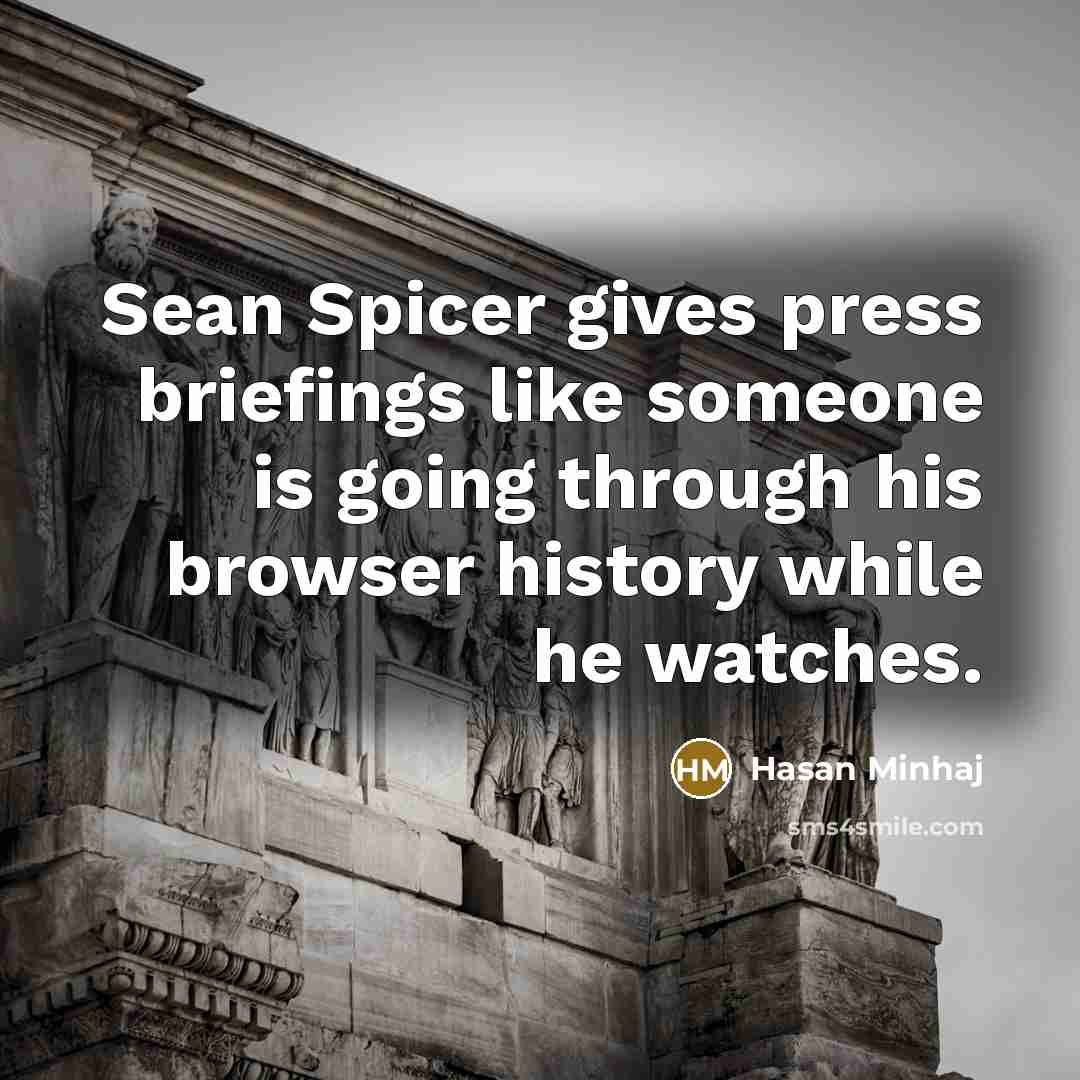 “Sean Spicer gives press briefings like someone is going through…” quote by Hasan Minhaj