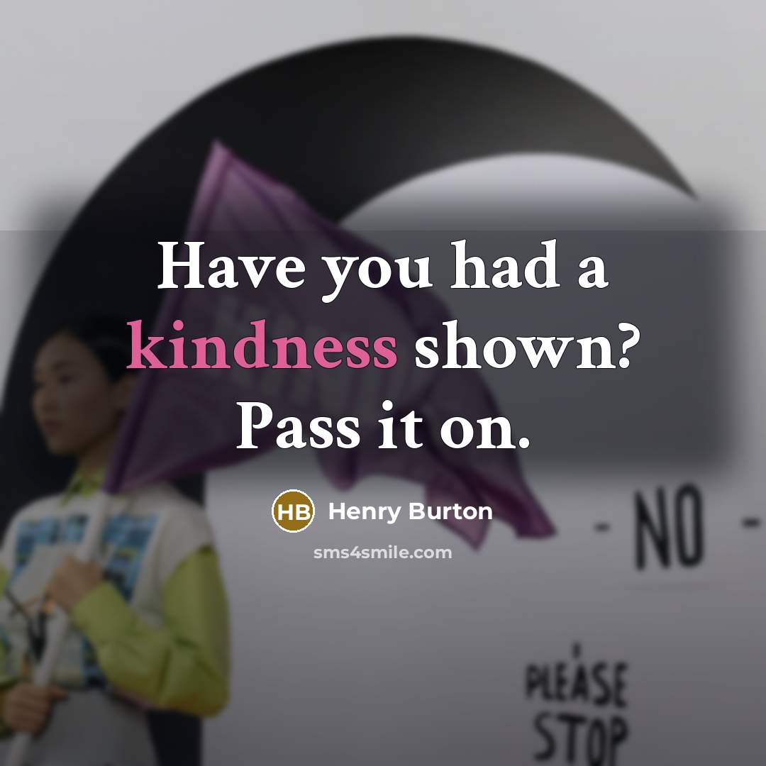 “Have you had a kindness shown? Pass it on.…” quote by Henry Burton