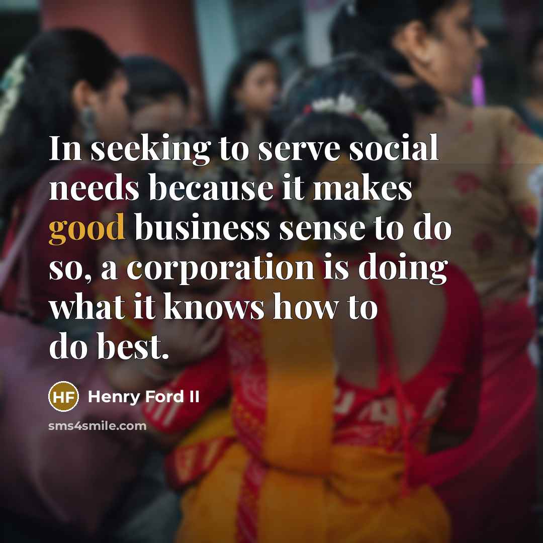 “In seeking to serve social needs because it makes good…” quote by Henry Ford II